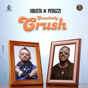 Xbusta ft. Peruzzi – Somebody Crush Song Download
